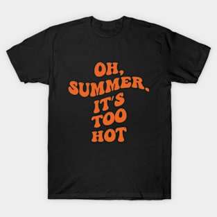 oh summer it's too hot T-Shirt